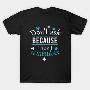 Don't ask because I don't remember T-Shirt